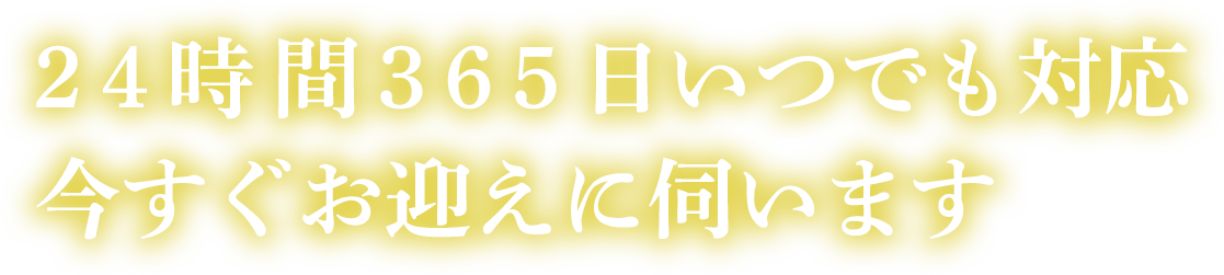 24時間365日いつでも対応、今すぐお迎えに伺います